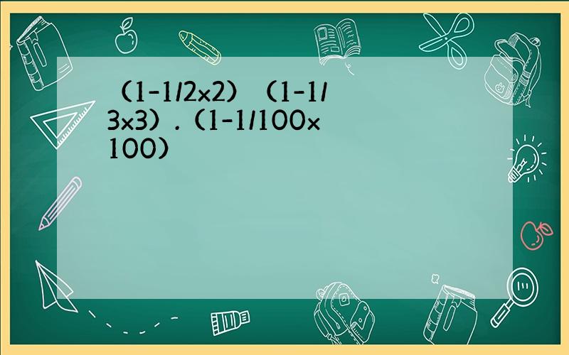 （1-1/2x2）（1-1/3x3）.（1-1/100x100）