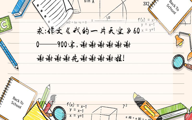 求：作文《我的一片天空》600——900字,谢谢谢谢谢谢谢谢谢谢先谢谢谢谢啦!