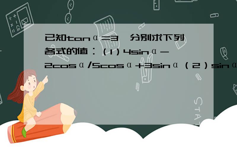 已知tanα=3,分别求下列各式的值：（1）4sinα-2cosα/5cosα+3sinα（2）sinαcosα