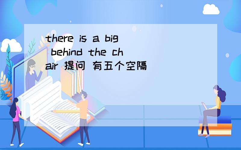 there is a big behind the chair 提问 有五个空隔