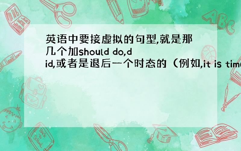 英语中要接虚拟的句型,就是那几个加should do,did,或者是退后一个时态的（例如,it is time that