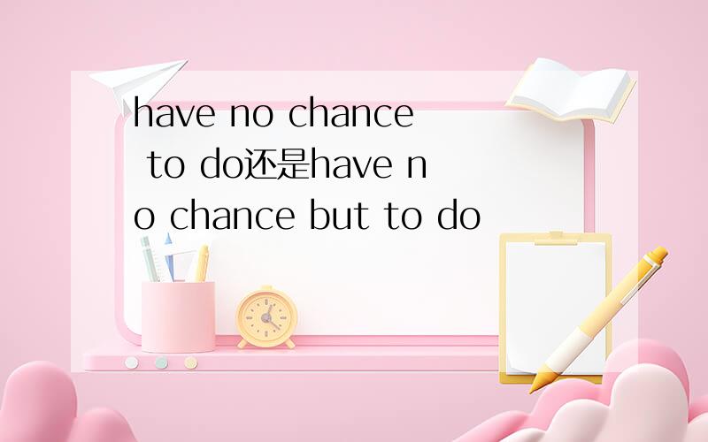 have no chance to do还是have no chance but to do