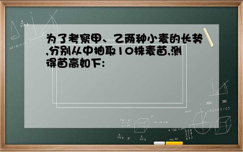 为了考察甲、乙两种小麦的长势,分别从中抽取10株麦苗,测得苗高如下: