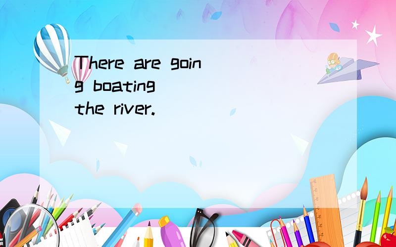 There are going boating ( ) the river.