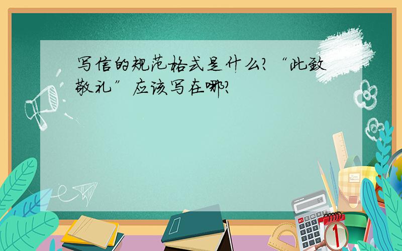 写信的规范格式是什么?“此致敬礼”应该写在哪?