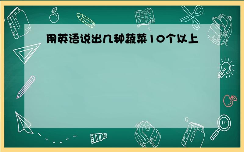 用英语说出几种蔬菜10个以上