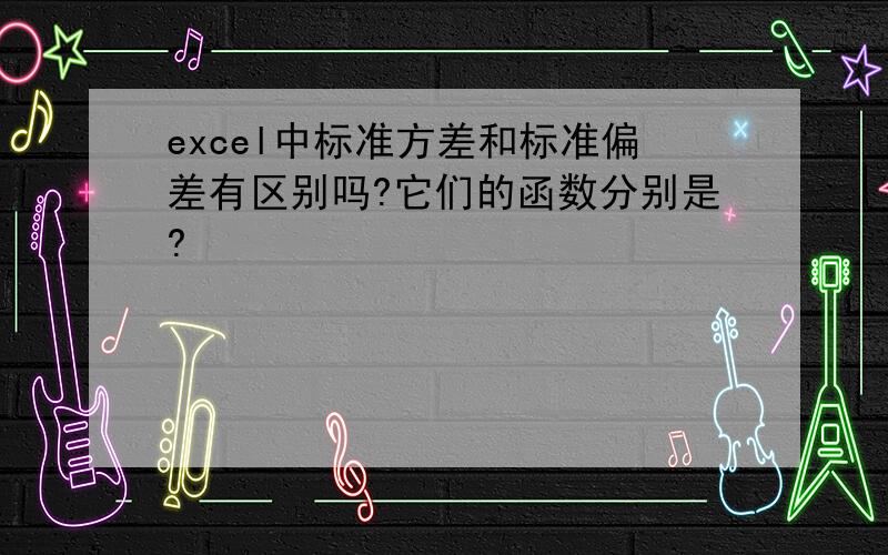 excel中标准方差和标准偏差有区别吗?它们的函数分别是?