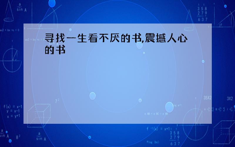 寻找一生看不厌的书,震撼人心的书