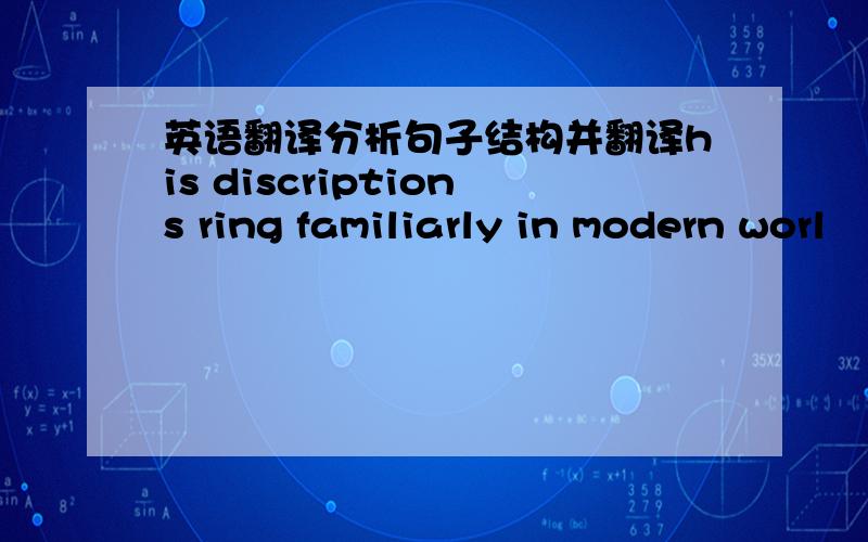 英语翻译分析句子结构并翻译his discriptions ring familiarly in modern worl