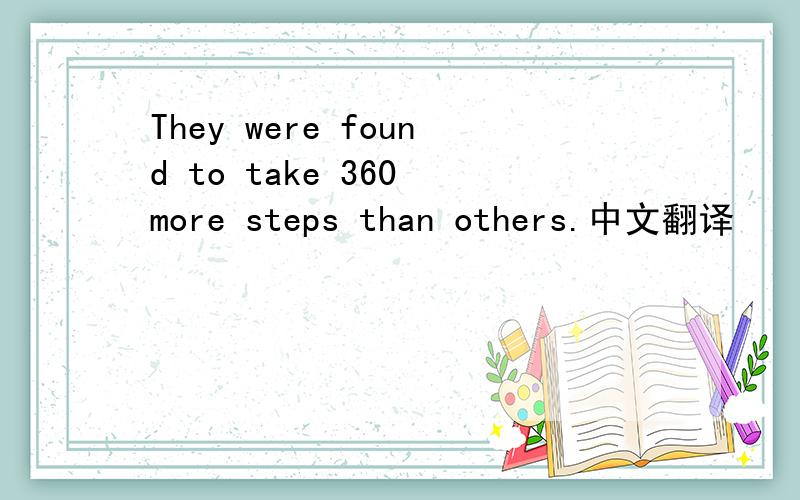 They were found to take 360 more steps than others.中文翻译