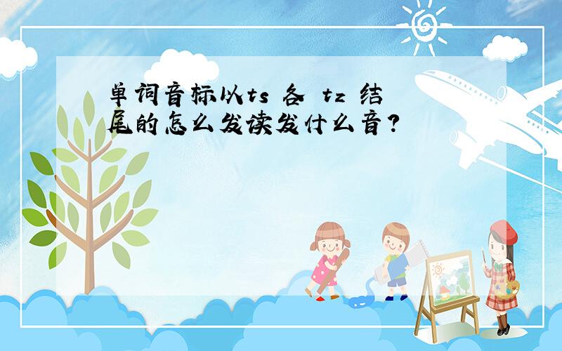 单词音标以ts 各 tz 结尾的怎么发读发什么音?