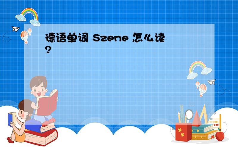 德语单词 Szene 怎么读?