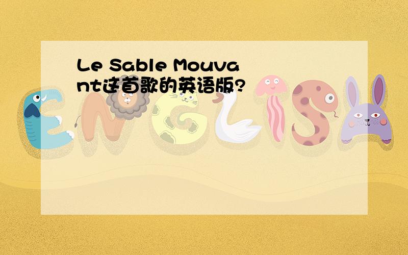 Le Sable Mouvant这首歌的英语版?