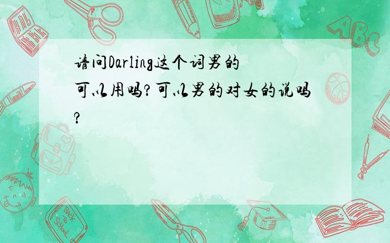 请问Darling这个词男的可以用吗?可以男的对女的说吗?