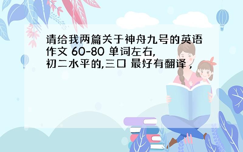 请给我两篇关于神舟九号的英语作文 60-80 单词左右,初二水平的,三口 最好有翻译 ,