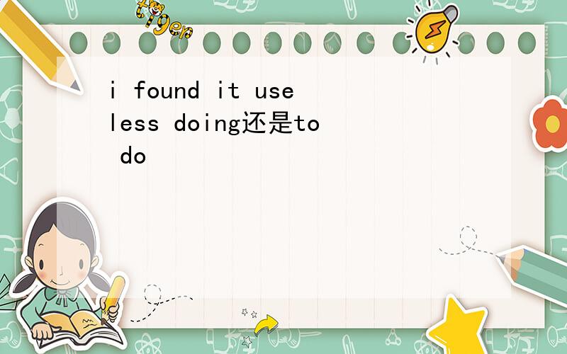 i found it useless doing还是to do