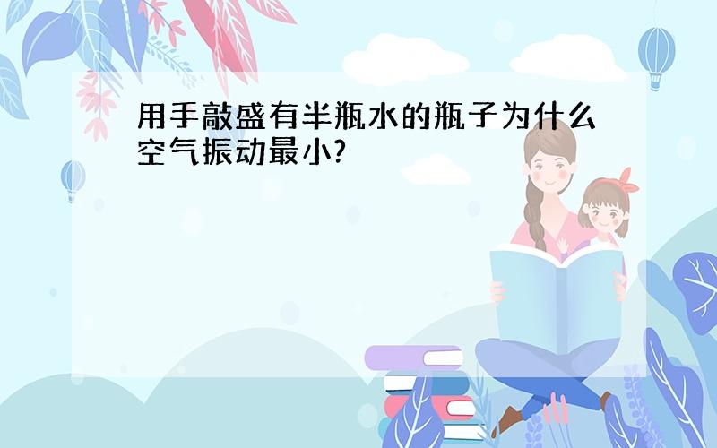 用手敲盛有半瓶水的瓶子为什么空气振动最小?