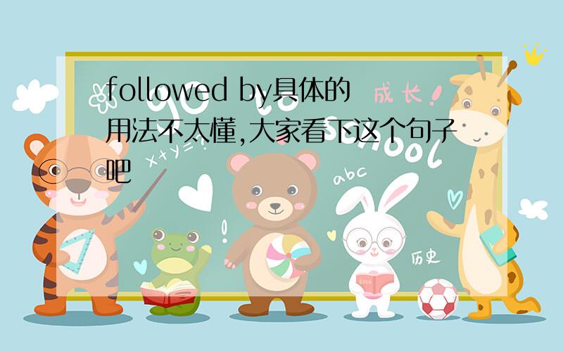 followed by具体的用法不太懂,大家看下这个句子吧