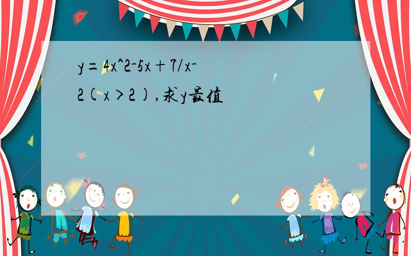 y=4x^2-5x+7/x-2(x>2),求y最值