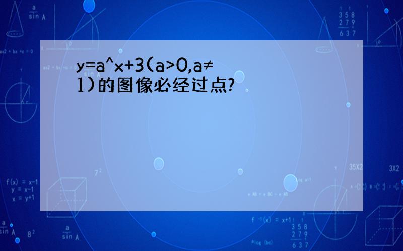 y=a^x+3(a>0,a≠1)的图像必经过点?