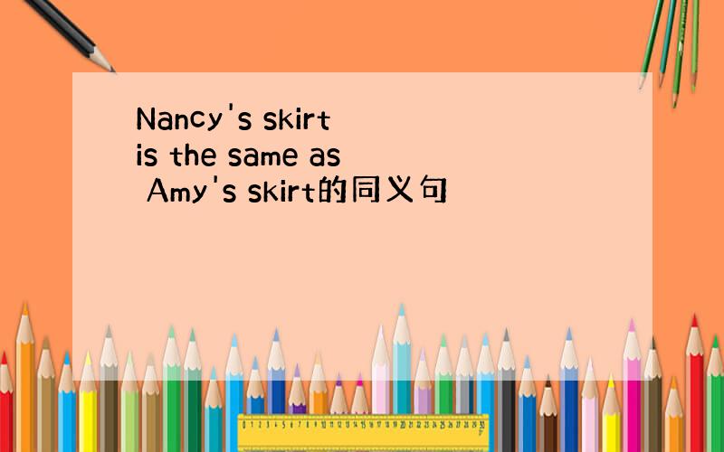 Nancy's skirt is the same as Amy's skirt的同义句