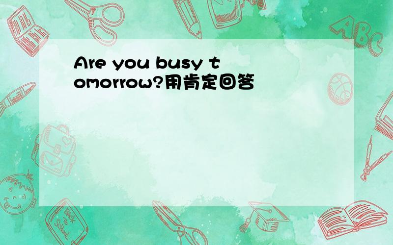 Are you busy tomorrow?用肯定回答