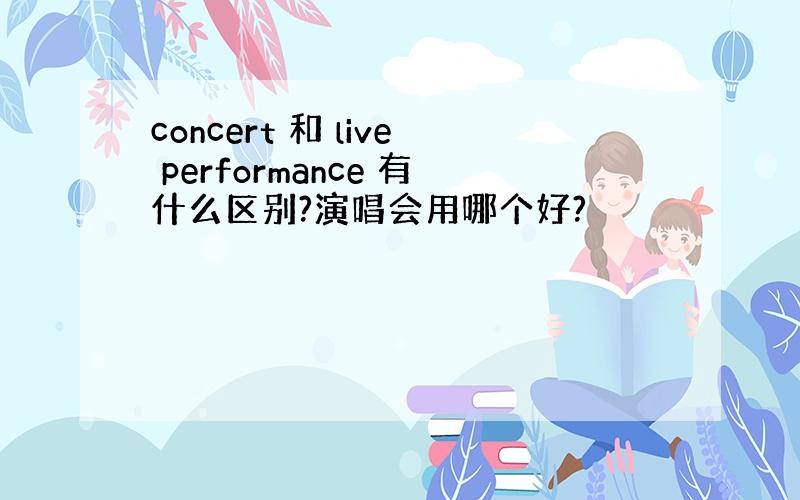 concert 和 live performance 有什么区别?演唱会用哪个好?