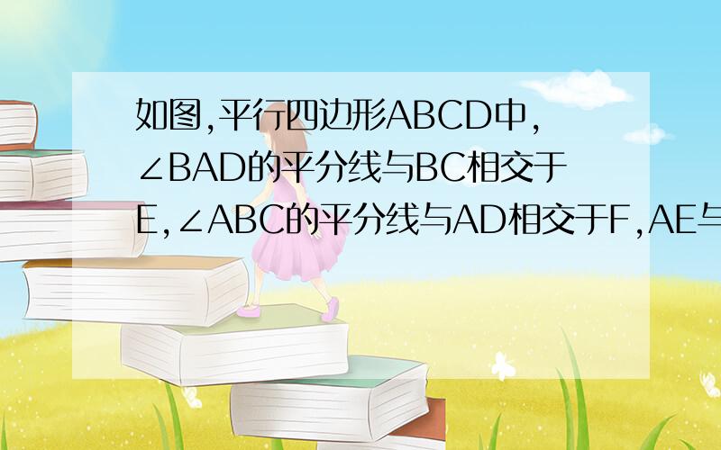 如图,平行四边形ABCD中,∠BAD的平分线与BC相交于E,∠ABC的平分线与AD相交于F,AE与BF相交于O.求证：四