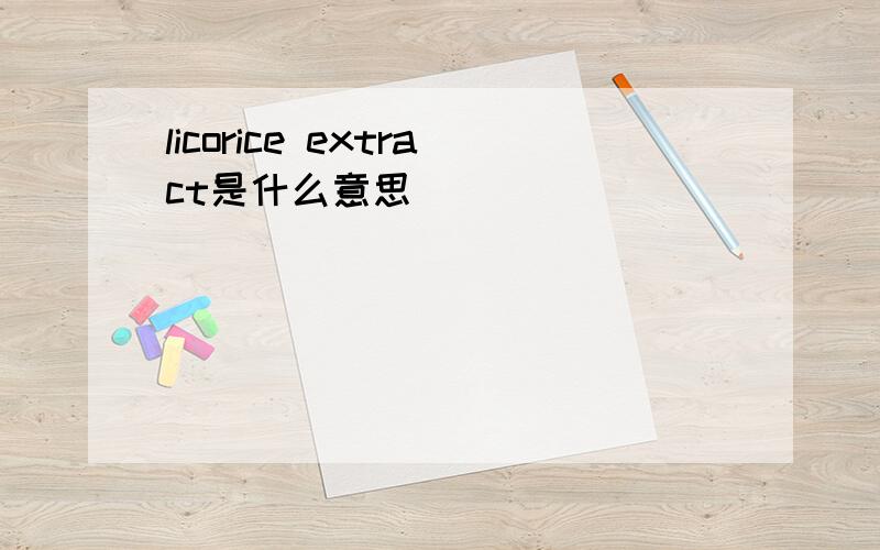 licorice extract是什么意思