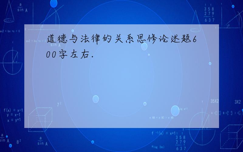 道德与法律的关系思修论述题600字左右.