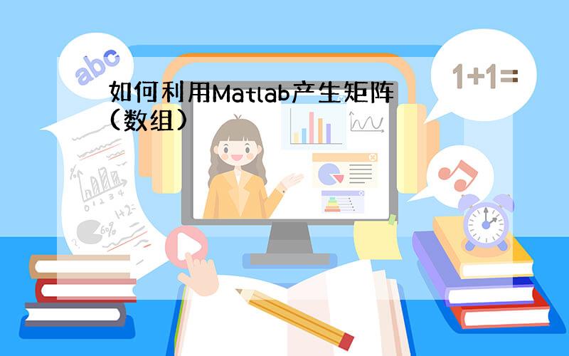 如何利用Matlab产生矩阵(数组)