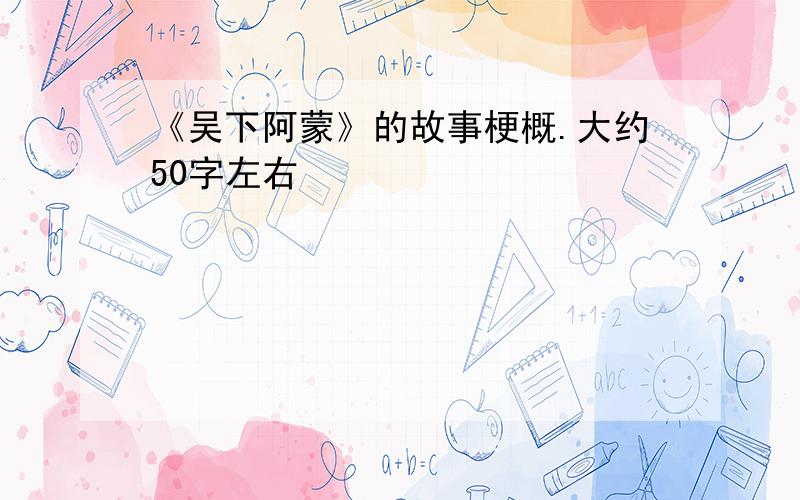 《吴下阿蒙》的故事梗概.大约50字左右