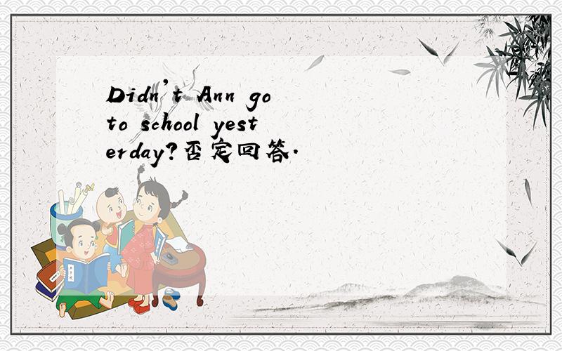 Didn't Ann go to school yesterday?否定回答.