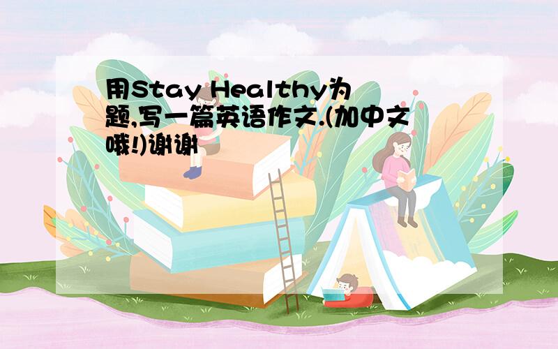 用Stay Healthy为题,写一篇英语作文.(加中文哦!)谢谢