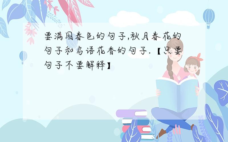 要满园春色的句子,秋月春花的句子和鸟语花香的句子.【只要句子不要解释】