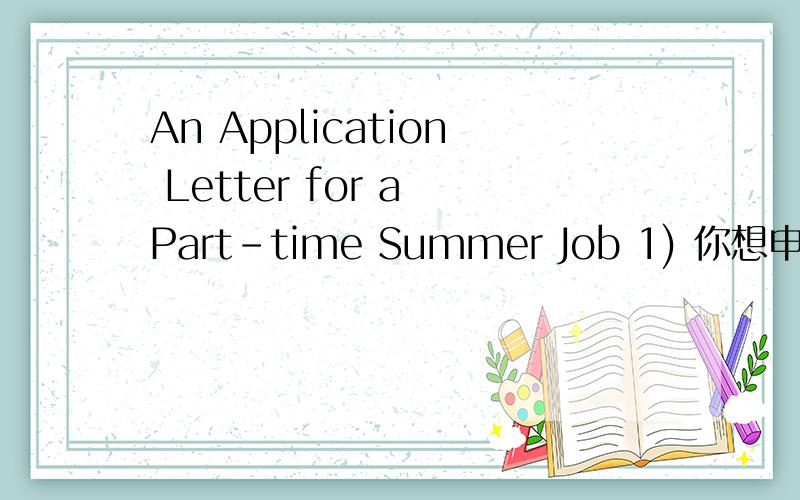 An Application Letter for a Part-time Summer Job 1) 你想申请暑期兼职