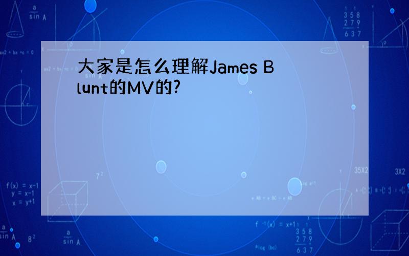 大家是怎么理解James Blunt的MV的?