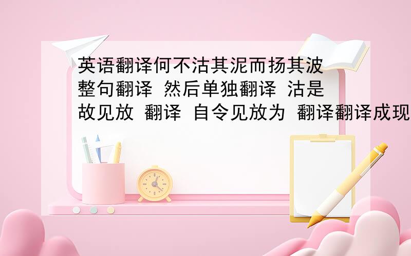 英语翻译何不沽其泥而扬其波 整句翻译 然后单独翻译 沽是故见放 翻译 自令见放为 翻译翻译成现代汉语 不是英语另外 那些