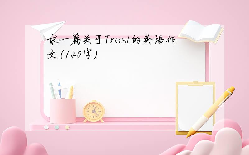 求一篇关于Trust的英语作文（120字）