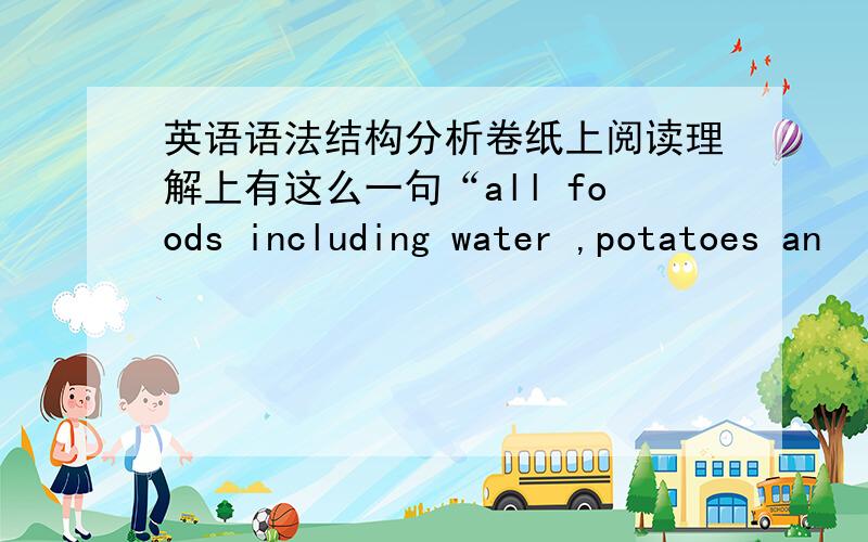 英语语法结构分析卷纸上阅读理解上有这么一句“all foods including water ,potatoes an