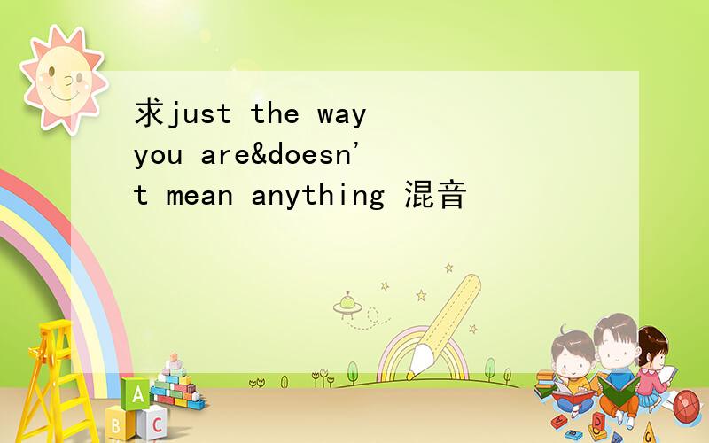 求just the way you are&doesn't mean anything 混音