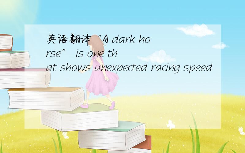 英语翻译“A dark horse” is one that shows unexpected racing speed