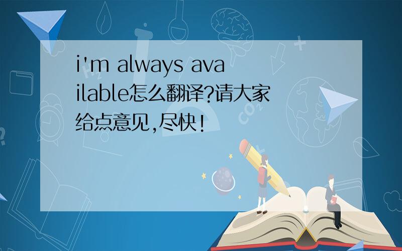 i'm always available怎么翻译?请大家给点意见,尽快!