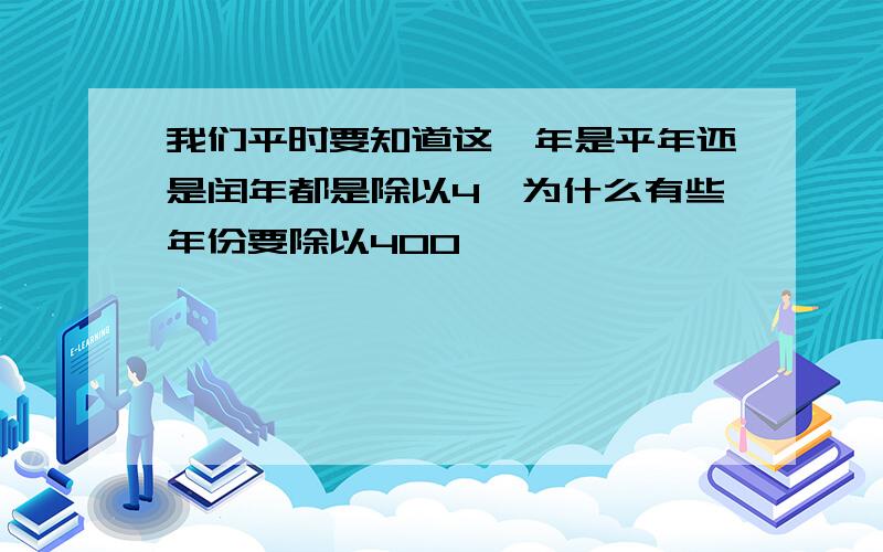 我们平时要知道这一年是平年还是闰年都是除以4,为什么有些年份要除以400