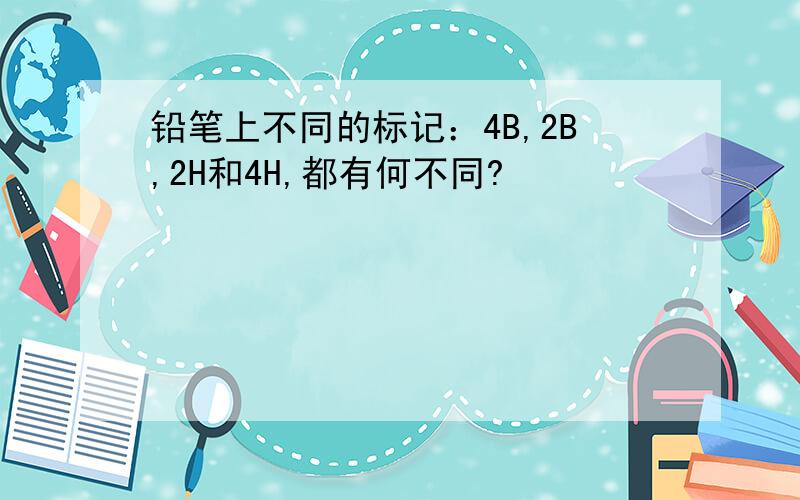 铅笔上不同的标记：4B,2B,2H和4H,都有何不同?