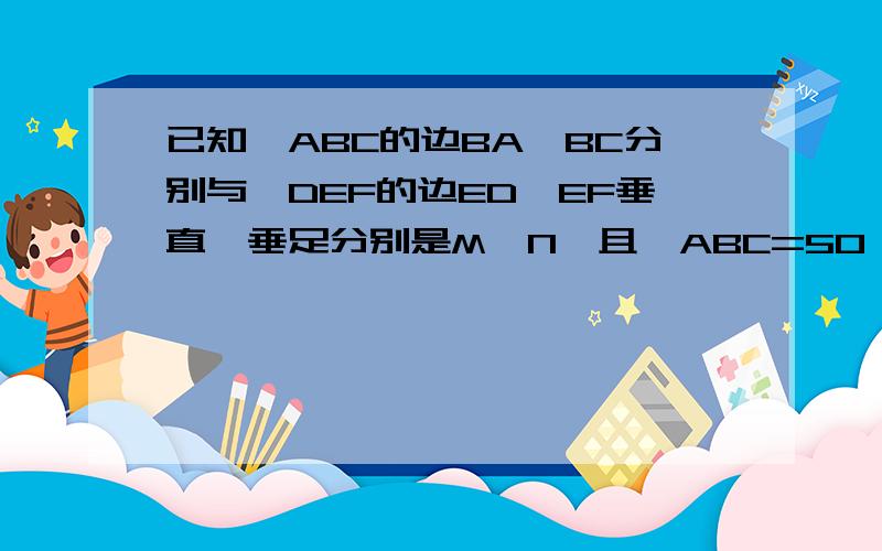 已知∠ABC的边BA、BC分别与∠DEF的边ED、EF垂直,垂足分别是M、N,且∠ABC=50°,求∠DEF的度数