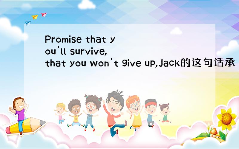 Promise that you'll survive,that you won't give up,Jack的这句话承