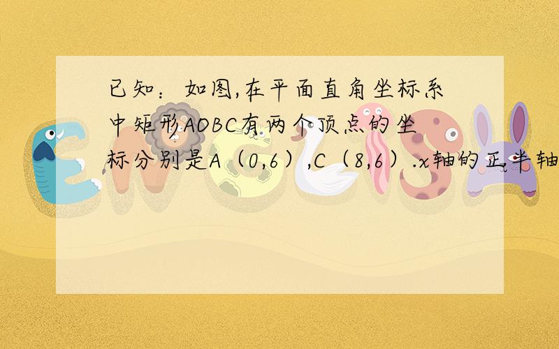 已知：如图,在平面直角坐标系中矩形AOBC有两个顶点的坐标分别是A（0,6）,C（8,6）.x轴的正半轴上有一动点E（E