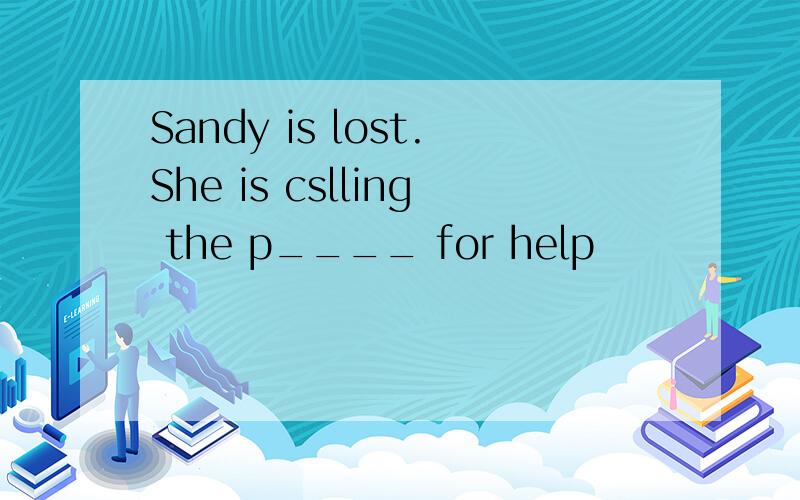 Sandy is lost.She is cslling the p____ for help