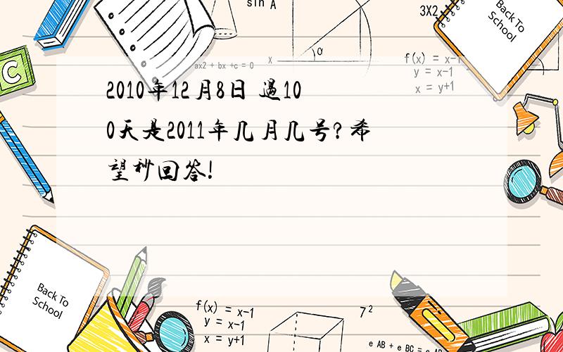 2010年12月8日 过100天是2011年几月几号?希望秒回答!